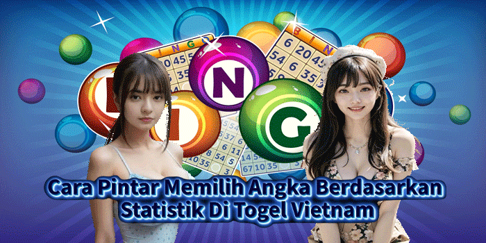 Cara Pintar Memilih Angka Berdasarkan Statistik Di Togel Vietnam