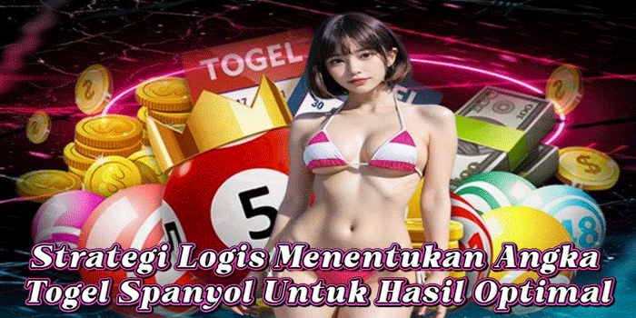 Strategi Logis Menentukan Angka Togel Spanyol Untuk Hasil Optimal