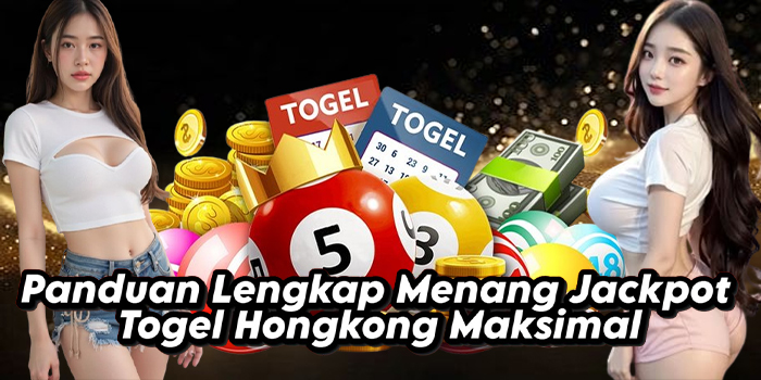 Panduan Lengkap Menang Jackpot Togel Hongkong Maksimal