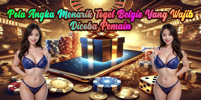 Pola Angka Menarik Togel Belgie Yang Wajib Dicoba Pemain