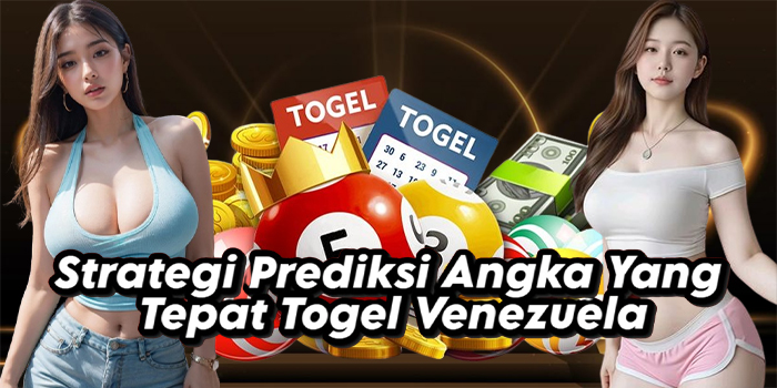 Strategi Prediksi Angka Yang Tepat Togel Venezuela