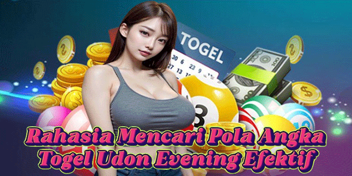 Rahasia Mencari Pola Angka Togel Udon Evening Efektif
