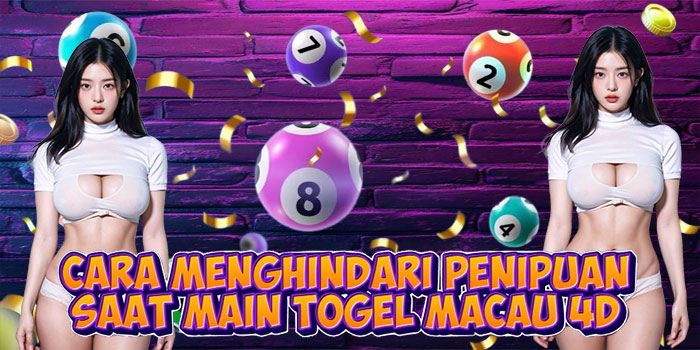 Cara Menghindari Penipuan Saat Main Togel Macau 4D