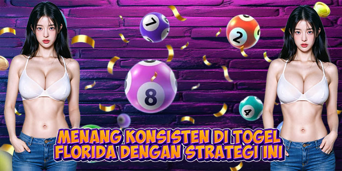 Menang Konsisten di Togel Florida dengan Strategi Ini